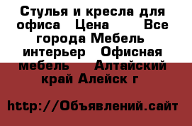 Стулья и кресла для офиса › Цена ­ 1 - Все города Мебель, интерьер » Офисная мебель   . Алтайский край,Алейск г.